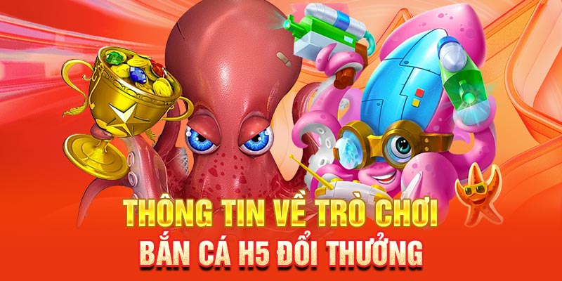 Giới thiệu về sân chơi bắn cá đổi thưởng H5